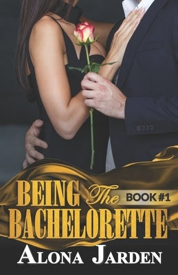 Being the Bachelorette (Book 1): A Billionaire Romance of a City Girl Looking for Her Hot and Steamy True Love by Jarden, Alona