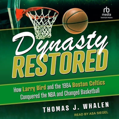 Dynasty Restored: How Larry Bird and the 1984 Boston Celtics Conquered the NBA and Changed Basketball by Whalen, Thomas J.