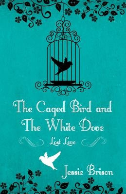 The Caged Bird and the White Dove: Lost Love by Brison, Jessie