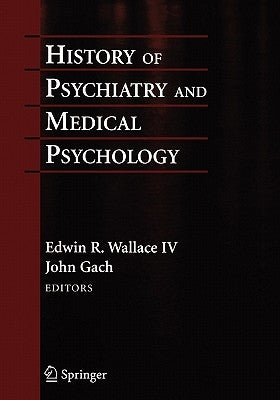 History of Psychiatry and Medical Psychology: With an Epilogue on Psychiatry and the Mind-Body Relation by Wallace, Edwin R.