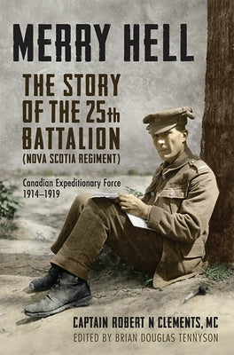 Merry Hell: The Story of the 25th Battalion (Nova Scotia Regiment), Canadian Expeditionary Force, 1914-1919 by Tennyson, Brian