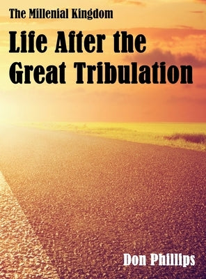 The Millenial Kingdom: Life After the Great Tribulation by Phillips, Don T.