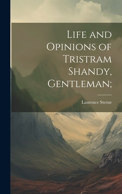 Life and Opinions of Tristram Shandy, Gentleman; by Sterne, Laurence 1713-1768