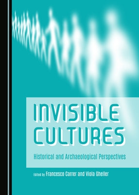 Invisible Cultures: Historical and Archaeological Perspectives by Carrer, Francesco