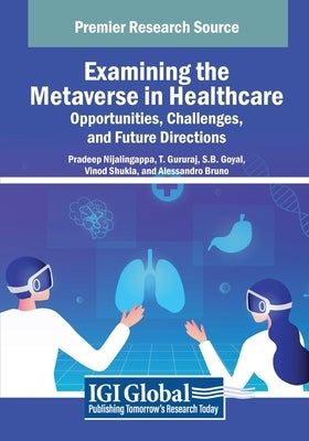 Examining the Metaverse in Healthcare: Opportunities, Challenges, and Future Directions by Nijalingappa, Pradeep
