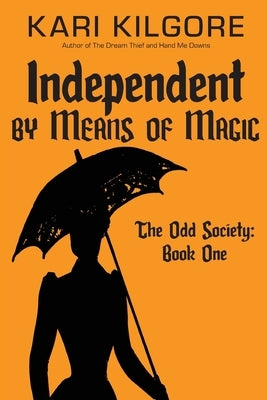 Independent by Means of Magic: The Odd Society: Book One by Kilgore, Kari