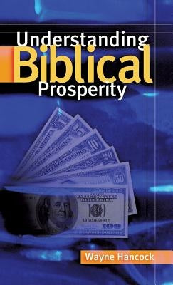Understanding Biblical Prosperity by Hancock, Wayne