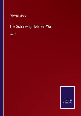 The Schleswig-Holstein War: Vol. 1 by Dicey, Edward
