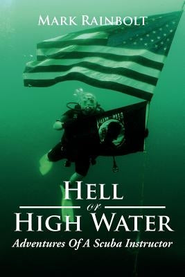 Hell or High Water: Adventures of a Scuba Instructor by Rainbolt, Mark