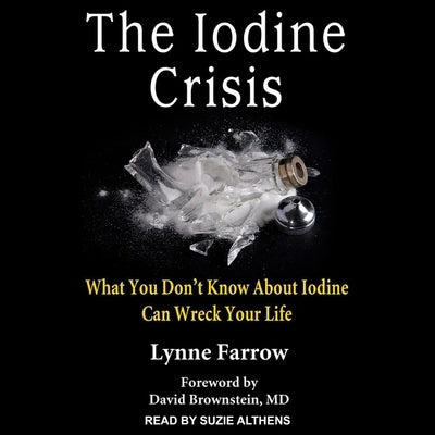 The Iodine Crisis Lib/E: What You Don't Know about Iodine Can Wreck Your Life by Althens, Suzie