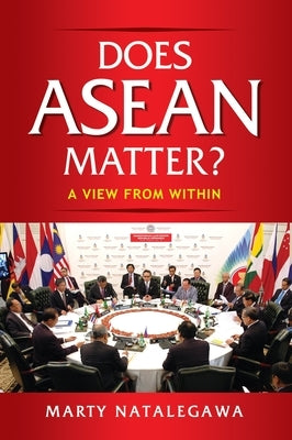 Does ASEAN Matter?: A View from Within by Natalegawa, Marty