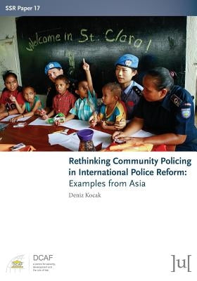 Rethinking Community Policing in International Police Reform: Examples from Asia by Kocak, Deniz