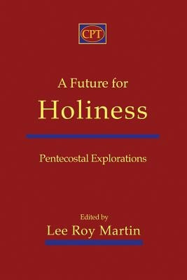 A Future for Holiness: Pentecostal Explorations by Martin, Lee Roy