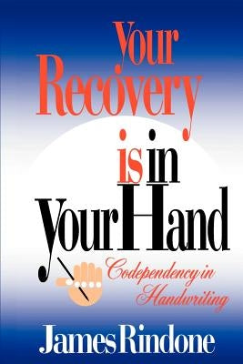 Your Recovery is in Your Hand: Codependency in Handwriting by Rindone, James