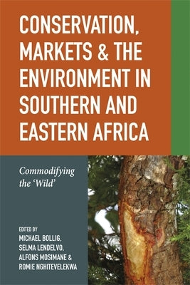 Conservation, Markets & the Environment in Southern and Eastern Africa: Commodifying the 'Wild' by Bollig, Michael