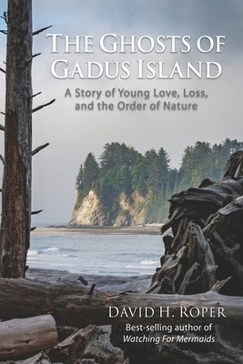 The Ghosts of Gadus Island: A Story of Young Love, Loss, and the Order of Nature by Roper, David H.