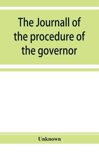 The journall of the procedure of the governor and Councill of the province of East New Jersey: from and after the first day of December Anno Dmni 1682 by Unknown