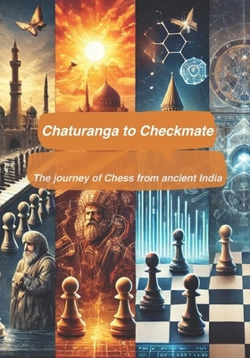 Chaturanga to Checkmate: The journey of Chess from ancient India!: A walk through the history of the game of Chess - From ancient to India to modern d by Iyer, Ved