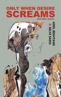 Only When Desire Screams: And Other Poems by Bishtawi, Adel