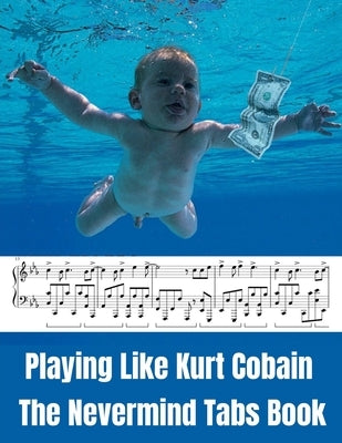 Playing Like Kurt Cobain: The Nevermind Tabs Book by El Kahia, Hajiba