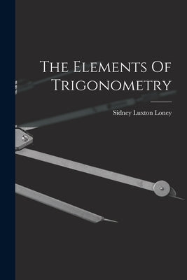 The Elements Of Trigonometry by Loney, Sidney Luxton