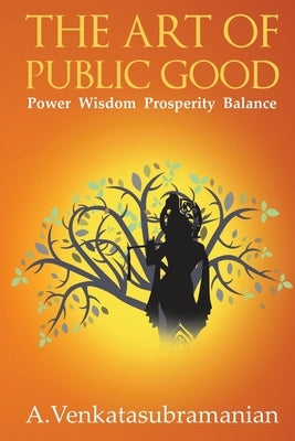 The Art of Public Good: Power Wisdom Prosperity Balance by A. Venkatasubramanian