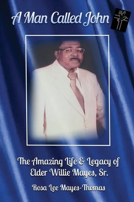 A Man Called John: The Amazing Life and Legacy of Elder Willie Mayes, Sr. by Hardy, C. Chérie