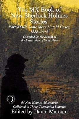 The MX Book of New Sherlock Holmes Stories Some More Untold Cases Part XXIII: 1888-1894 by Marcum, David