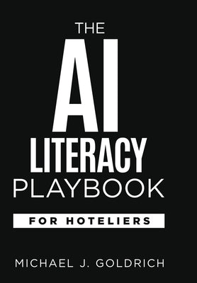 The AI Literacy Playbook for Hoteliers by Goldrich, Michael J.