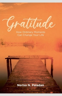 Gratitude (How Ordinary Moments Can Change Your Life) by Paladan, Nerisa