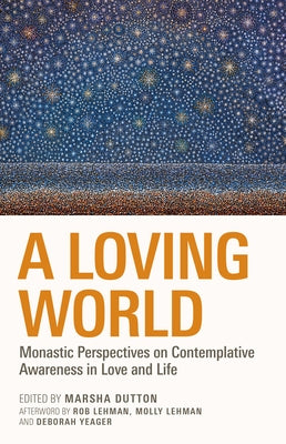 A Loving World: Monastic Perspectives on Contemplative Awareness in Love and Life Volume 74 by Dutton, Marsha L.