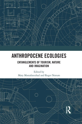 Anthropocene Ecologies: Entanglements of Tourism, Nature and Imagination by Mostafanezhad, Mary