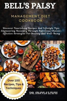 Bell's Palsy Management Diet Cookbook: Discover Nourishing Recipes And Lifestyle Tips: Empowering Recovery Through Nutritious Choices-Effective Strate by Lewis, Shayla