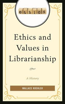 Ethics and Values in Librarianship: A History by Koehler, Wallace
