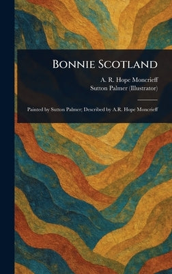 Bonnie Scotland by Moncrieff, A. R. Hope (Ascott Robert