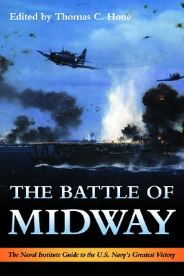 The Battle of Midway: The Naval Institute Guide to the U.S. Navy's Greatest Victory by Hone, Thomas C.