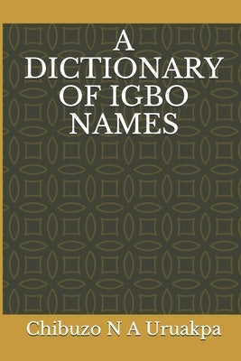 A Dictionary of Igbo Names by Uruakpa, Chibuzo N. a.