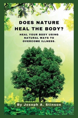 Does Nature Heal the Body?: Heal Your Body Using Natural Ways to Overcome illness. by Stinson, Joseph