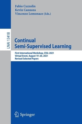 Continual Semi-Supervised Learning: First International Workshop, Cssl 2021, Virtual Event, August 19-20, 2021, Revised Selected Papers by Cuzzolin, Fabio