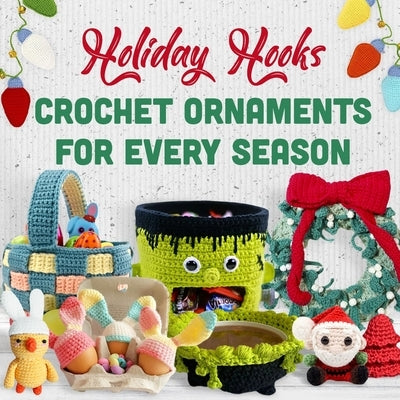 Holiday Hooks: Crochet Ornaments for Every Season by Lord, Ewan
