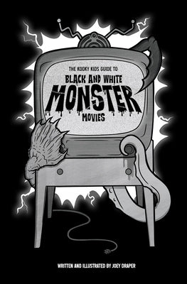 The Kooky Kids Guide to Black and White Monster Movies by Draper, Joey