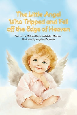 The Little Angel Who Tripped and Fell off the Edge of Heaven by Baron, Melinda