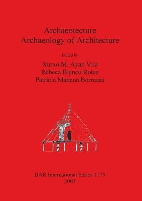 Archaeotecture: Archaeology of Architecture by Ayán Vila, Xurxo M.