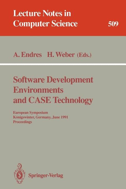 Software Development Environments and Case Technology: European Symposium, Königswinter, June 17-19, 1991. Proceedings by Endres, Albert