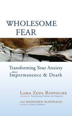 Wholesome Fear: Transforming Your Anxiety about Impermanence & Death by Zopa, Thubten