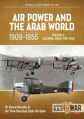 Air Power and the Arab World 1909-1955: Volume 3 - Colonial Skies, 1918-1936 by Nicolle, David