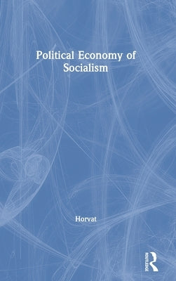 Political Economy of Socialism by Horvat, Branko