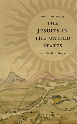 The Jesuits in the United States: A Concise History by Collins, David J.