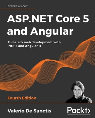 ASP.NET Core 5 and Angular - Fourth Edition: Full-stack web development with .NET 5 and Angular 11 by Sanctis, Valerio De