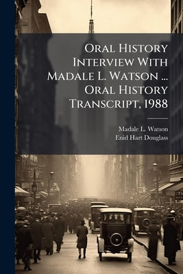 Oral History Interview With Madale L. Watson ... Oral History Transcript, 1988 by Watson, Madale L.